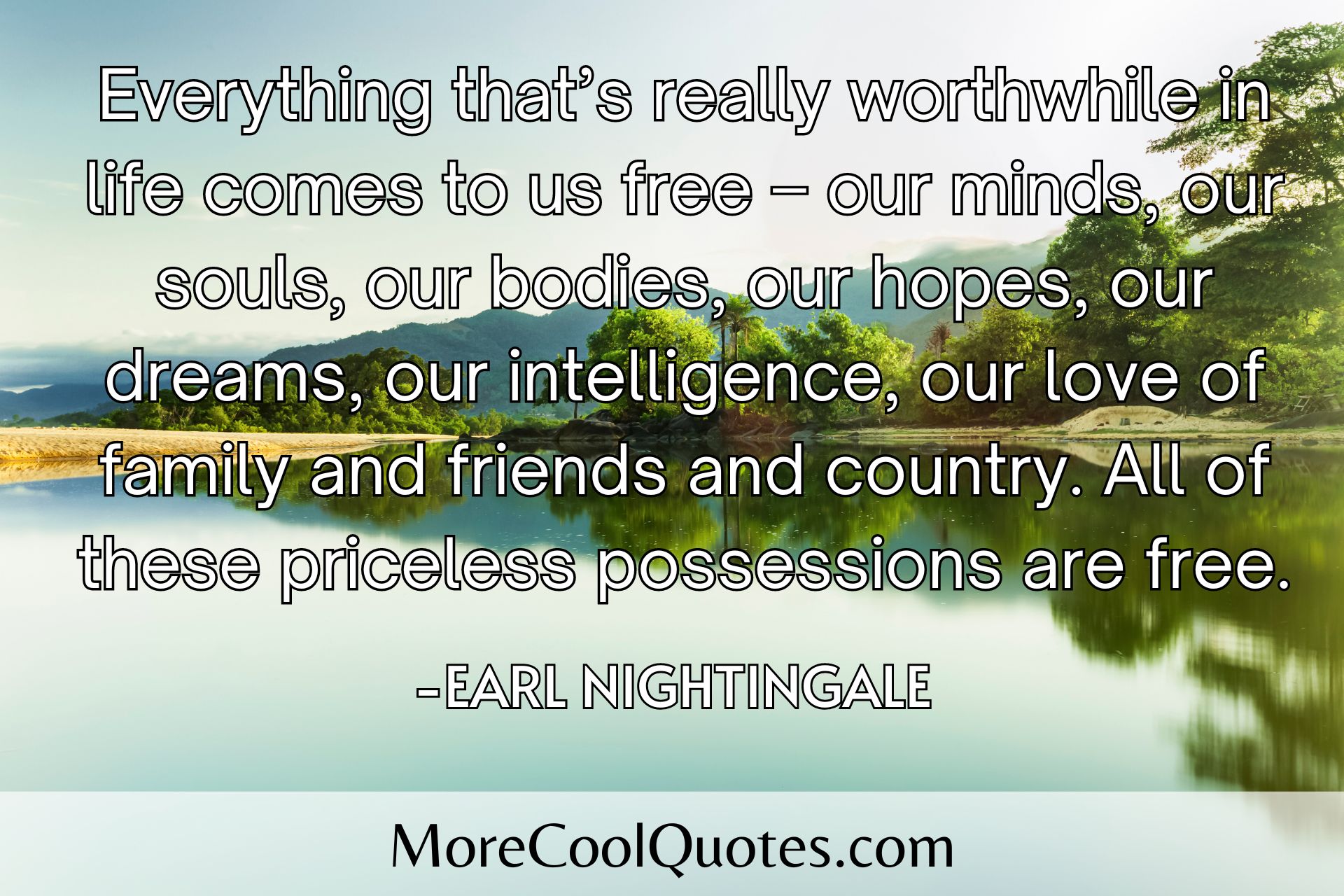 Everything that’s really worthwhile in life comes to us free – our minds, our souls, our bodies, our hopes, our dreams, our intelligence, Earl Nightingale.jpg