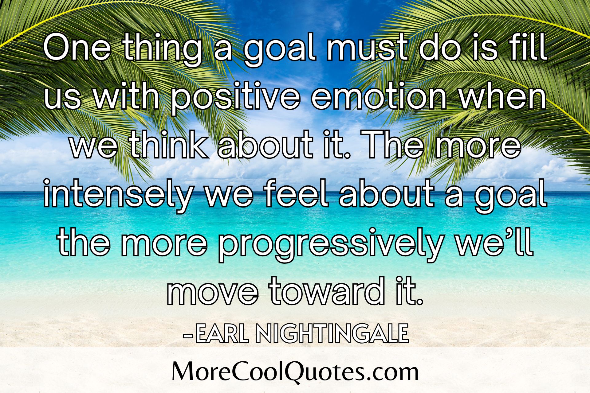 One thing a goal must do is fill us with positive emotion when we think about it Earl Nightingale Quotes