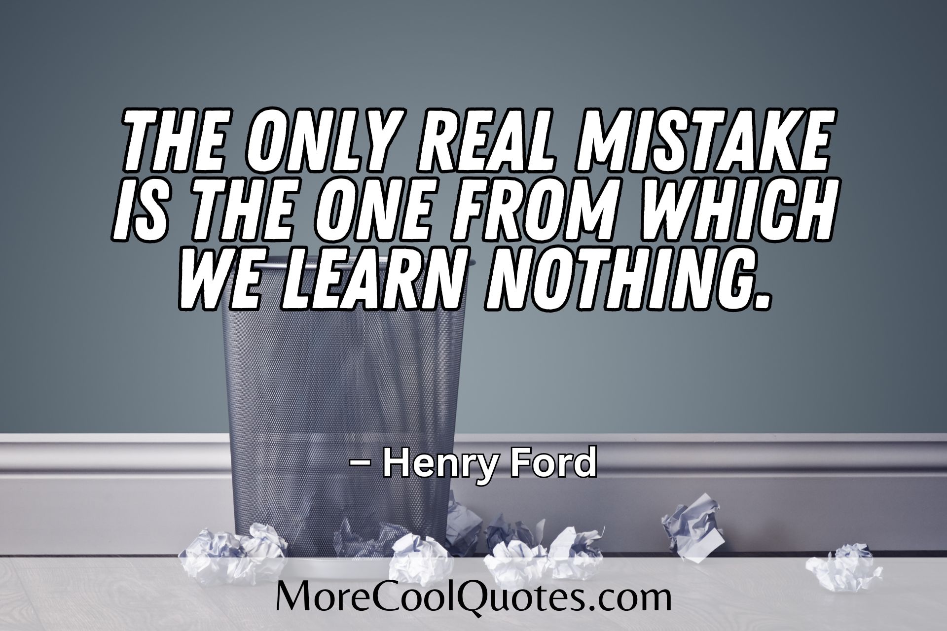 The only real mistake is the one from which we learn nothing. – quotes by Henry Ford