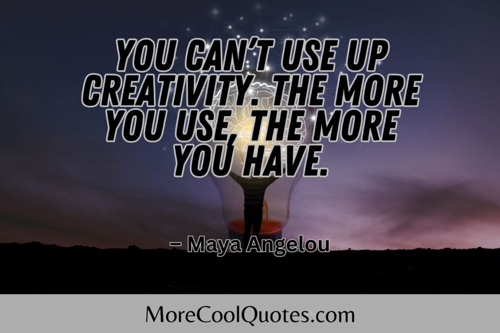 You can’t use up creativity