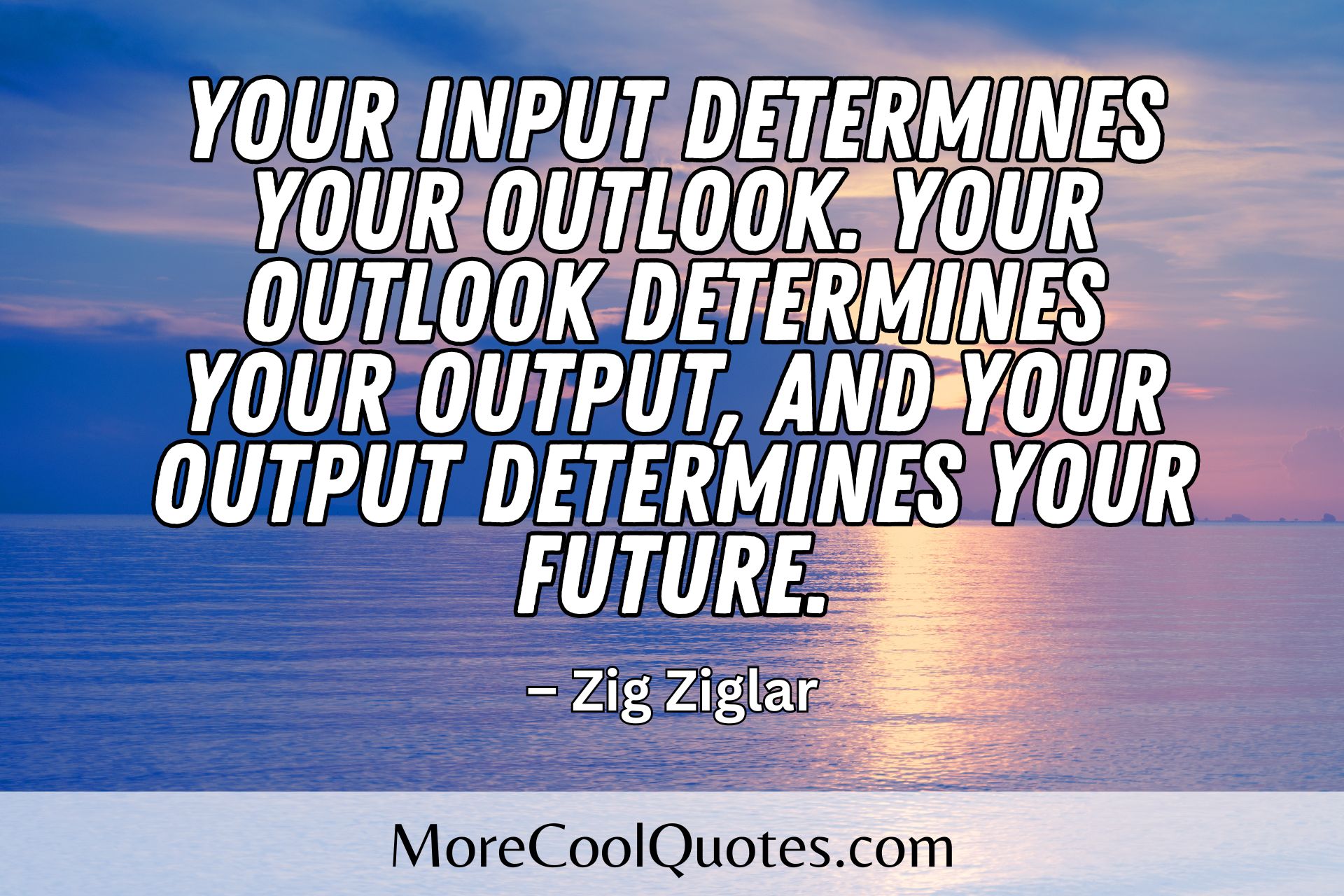 Your input determines your outlook zig ziglar quotes
