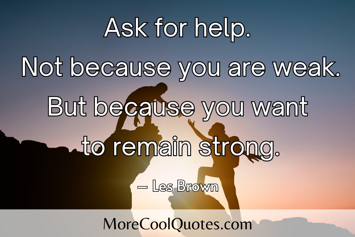 Ask for help not because you are weak Les Brown quote